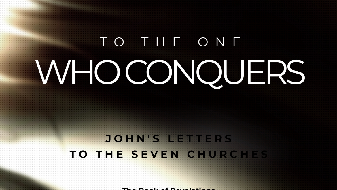 To The One Who Conquers: John’s Letters to the Seven Churches