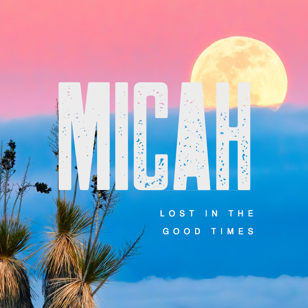 Micah: Lost in the Good Times