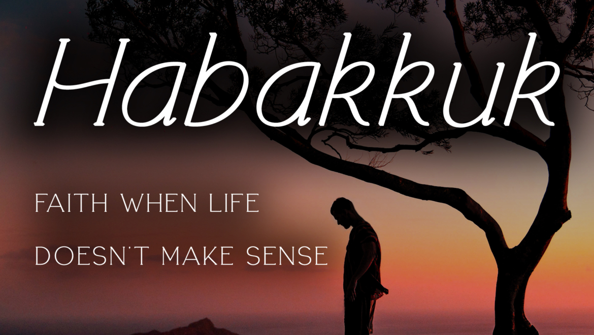 Habakkuk: Faith When Life Doesn’t Make Sense